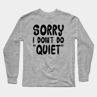 Sorry, I don't do "quiet" Long Sleeve T-Shirt